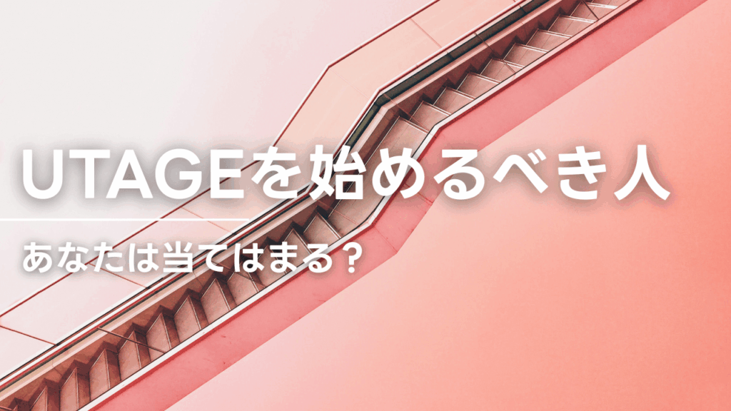 UTAGEを始めるべき人8選｜あなたは当てはまる？逆に「まだ早い人」も正直に解説