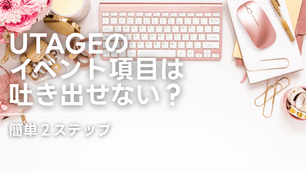 UTAGEのイベント項目は吐き出せない？簡単２ステップ